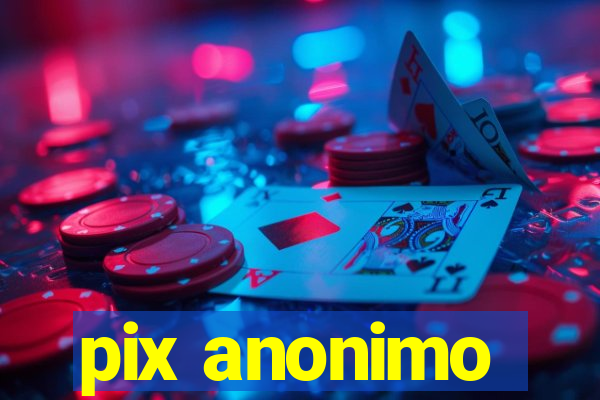 pix anonimo